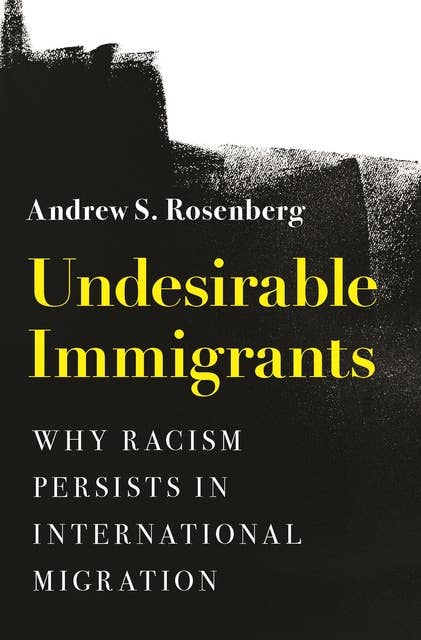 Undesirable Immigrants: Why Racism Persists in International Migration
