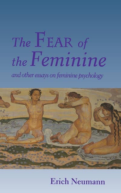 The Fear of the Feminine: And Other Essays on Feminine Psychology