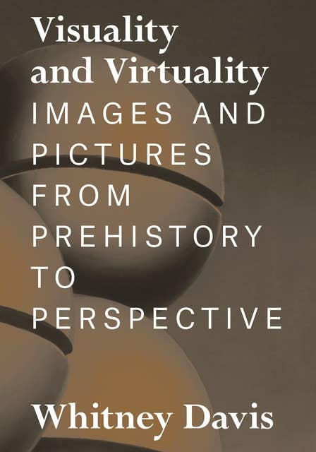 Visuality and Virtuality: Images and Pictures from Prehistory to Perspective