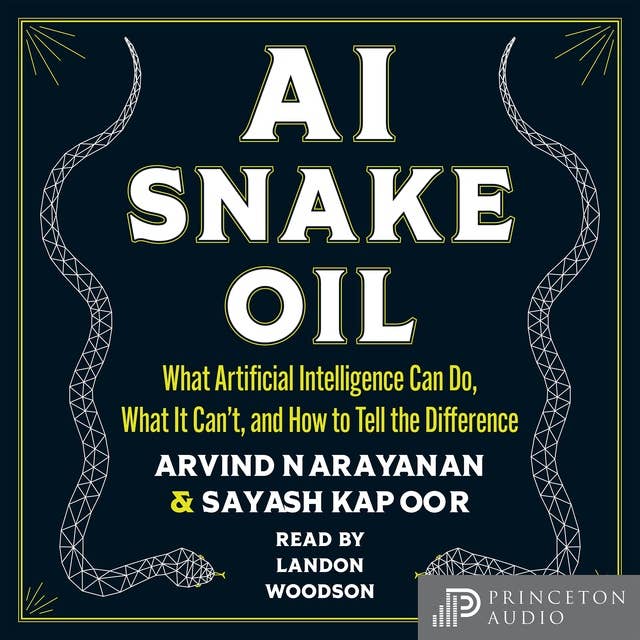 AI Snake Oil: What Artificial Intelligence Can Do, What It Can’t, and How to Tell the Difference 