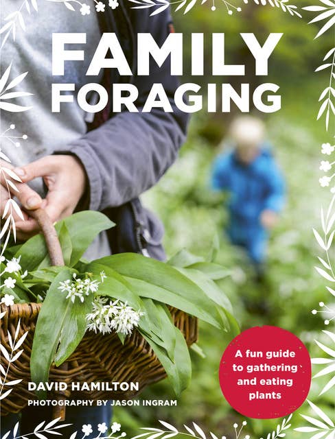 Family Foraging: A fun guide to gathering and eating plants