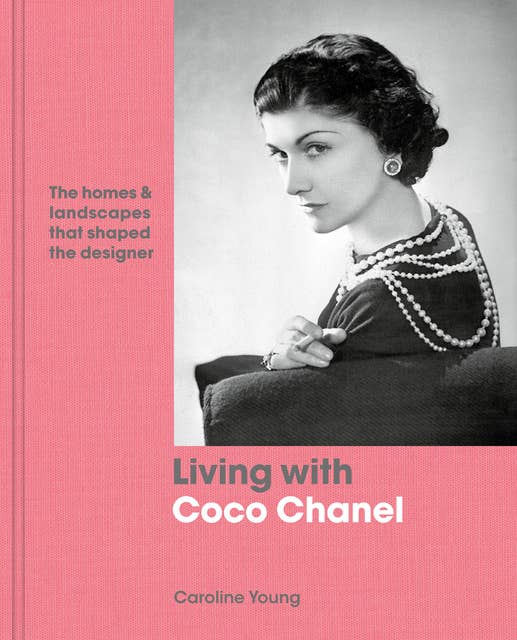 Living with Coco Chanel: The homes and landscapes that shaped the designer  - Ebook - Caroline Young - Storytel