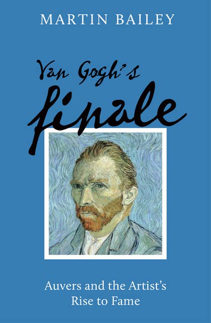 Van Gogh's Finale PB: Auvers and the Artist's Rise to Fame