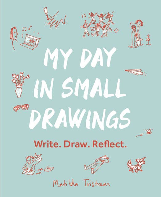 My Day in Small Drawings: Write. Draw. Reflect.