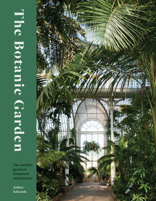 The Botanic Garden: The world's greatest botanical sanctuaries by Ambra Edwards