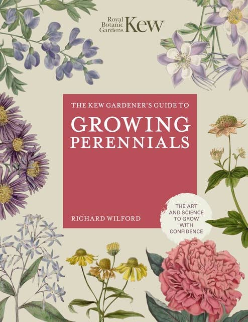The Kew Gardener's Guide to Growing Perennials: The Art and Science to Grow with Confidence