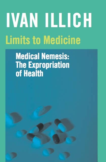 Limits to Medicine: Medical Nemesis: The Expropriation of Health
