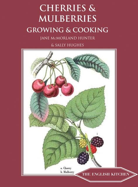 Cherries and Mulberries: Growing and Cooking