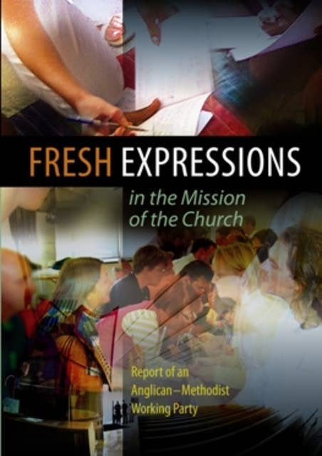 Fresh Expressions in the Mission of the Church: Report of an Anglican-Methodist working party