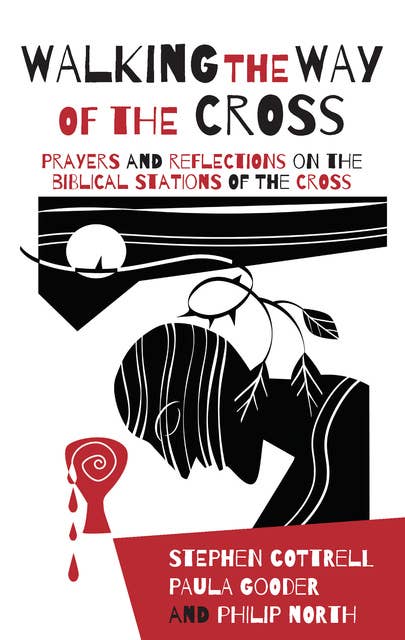 Walking the Way of the Cross: Prayers and reflections on the biblical stations of the cross