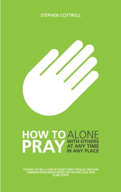 How to Pray: Alone, with Others, at Any Time, in Any Place