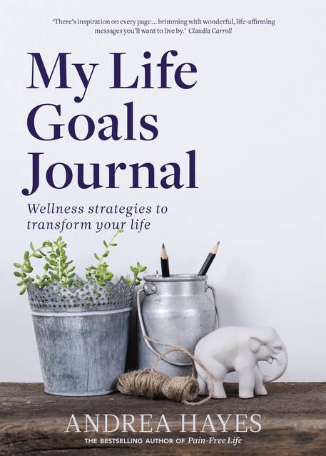 My Life Goals Journal: Wellness strategies to transform your life