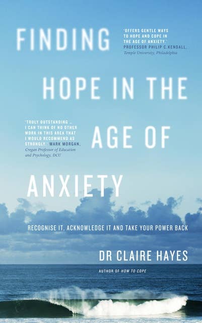 Finding Hope in the Age of Anxiety: Recognise it, acknowledge it and take your power back