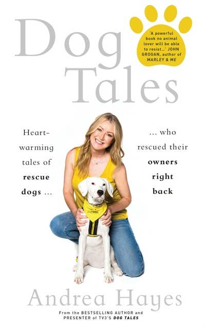 Dog Tales: Heart-warming stories of rescue dogs who rescued their owners right back