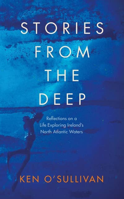 Stories from the Deep: Reflections on a Life Exploring Ireland's North Atlantic Waters