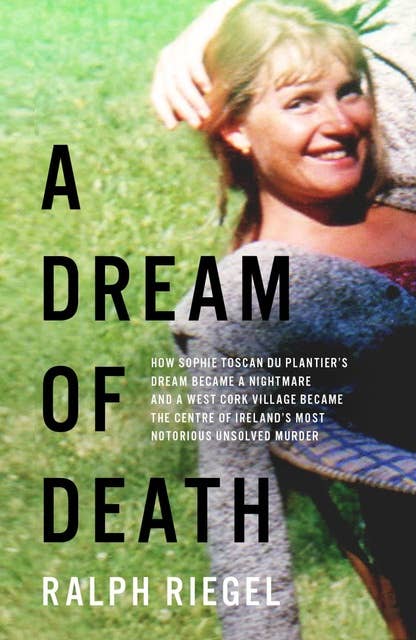 A Dream of Death: How a dream became a nightmare and a west Cork village became the centre of Ireland's most notorious unsolved murder