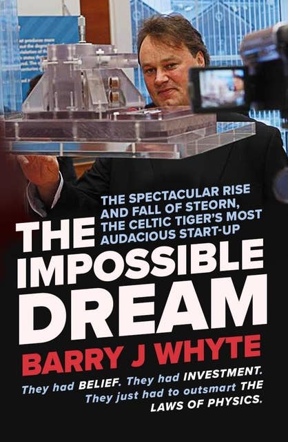 The Impossible Dream: The spectacular rise and fall of Steorn, one of the Celtic Tiger's most audacious start-ups