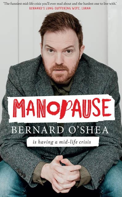 Manopause: Bernard O'Shea is having a mid-life crisis