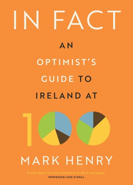 In Fact: An Optimist's Guide to Ireland at 100