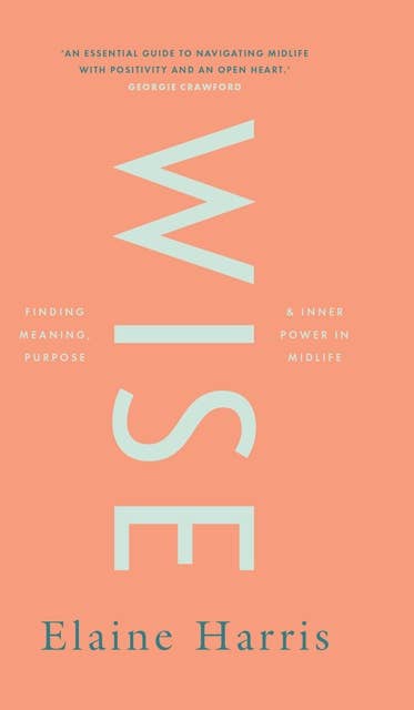 Wise: Finding Meaning, Purpose & Inner Power in Midlife