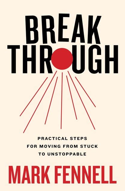 Break Through: Practical Steps for Moving From Stuck to Unstoppable