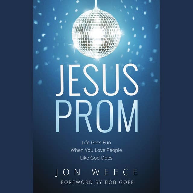 Jesus Prom: Life Gets Fun When You Love People Like God Does