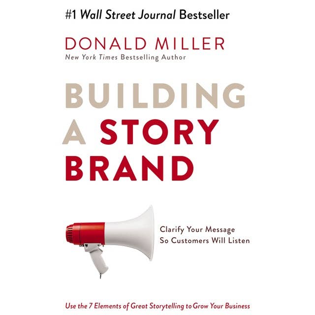 Building a StoryBrand: Clarify Your Message So Customers Will Listen 