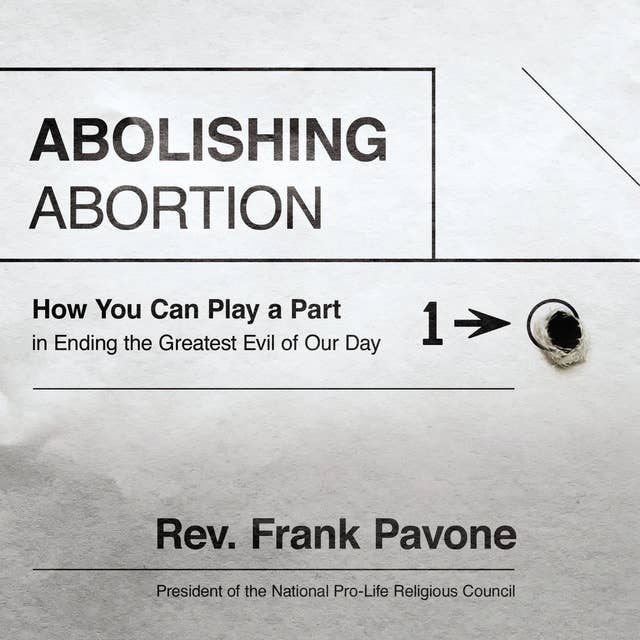 Abolishing Abortion: How You Can Play a Part in Ending the Greatest Evil of Our Day