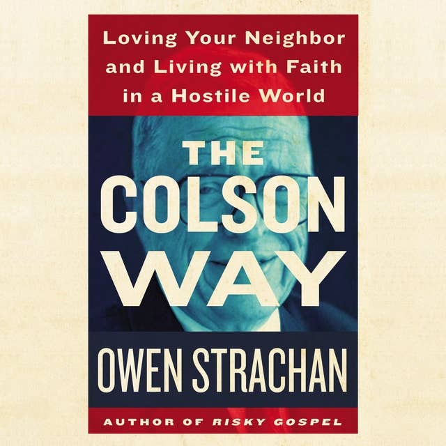The Colson Way: Loving Your Neighbor and Living with Faith in a Hostile World