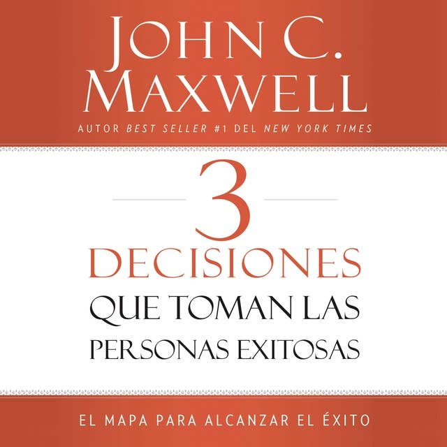 3 Decisiones que toman las personas exitosas: El mapa para alcanzar el éxito