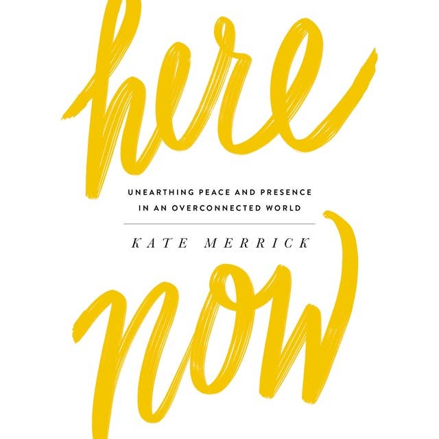 Here, Now: Unearthing Peace and Presence in an Overconnected World