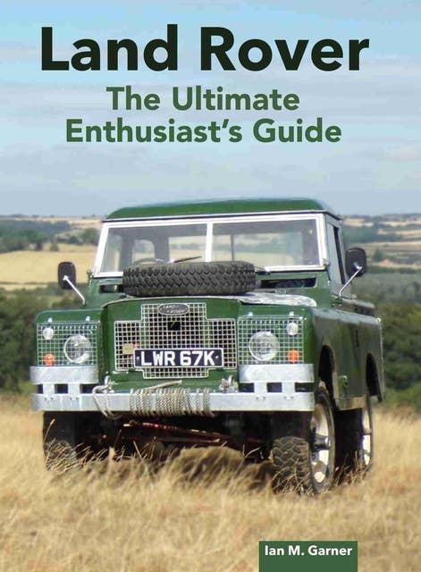 Land Rover The Ultimate Enthusiasts Guide