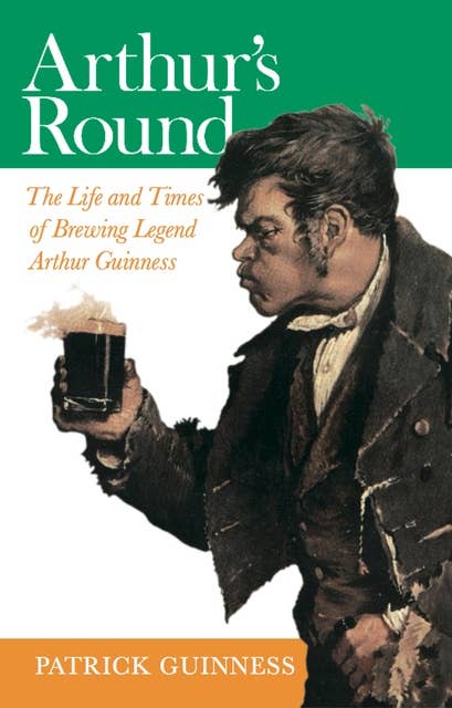 Arthur's Round: The Life and Times of Brewing Legend Arthur Guinness