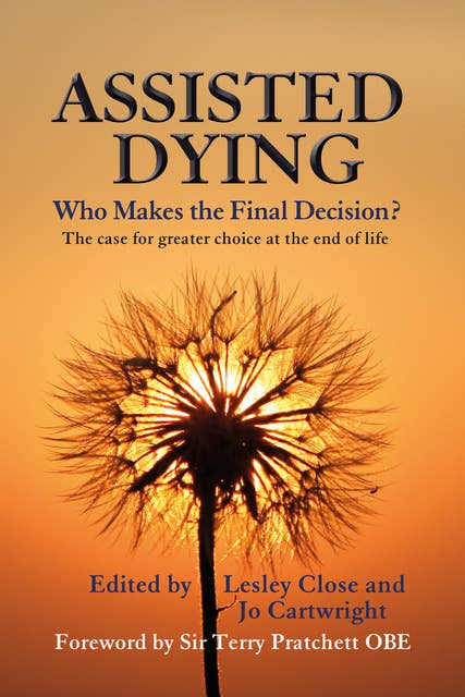 Assisted Dying: Who Makes the Final Decision?: The case for greater choice at the end of life