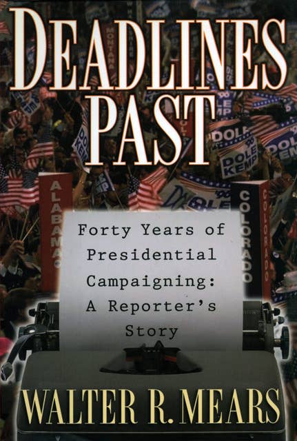 Deadlines Past: Forty Years of Presidential Campaigning: A Reporter's Story