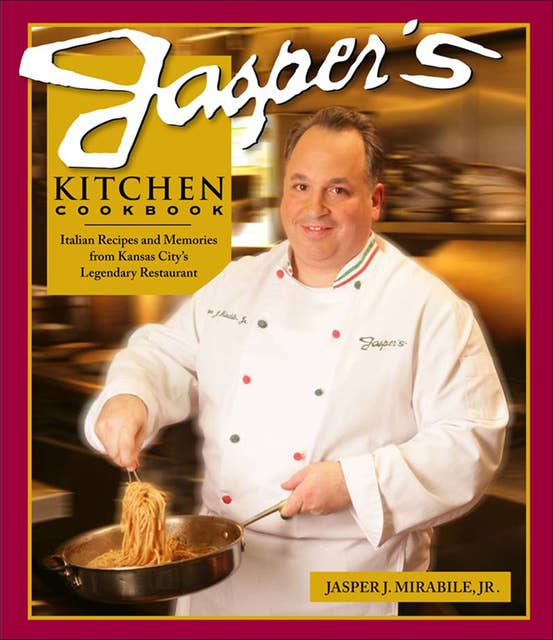 Jasper's Kitchen Cookbook: Italian Recipes and Memories from Kansas City's Legendary Restaurant