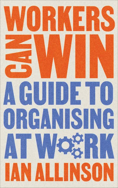 Workers Can Win: A Guide to Organising at Work