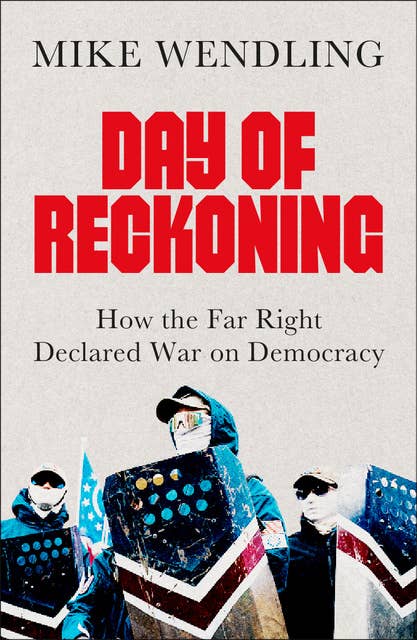 Day of Reckoning: How the Far Right Declared War on Democracy by Mike Wendling