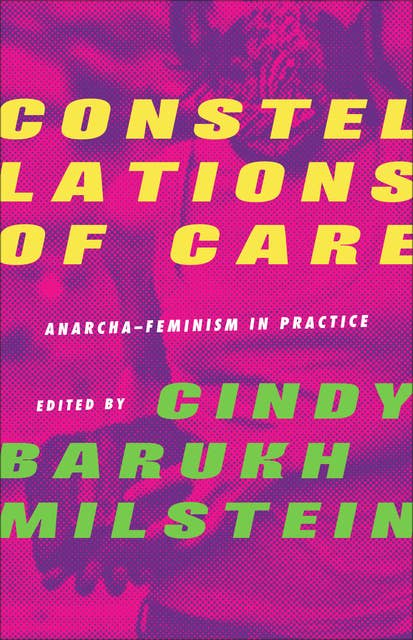 Constellations of Care: Anarcha-Feminism in Practice