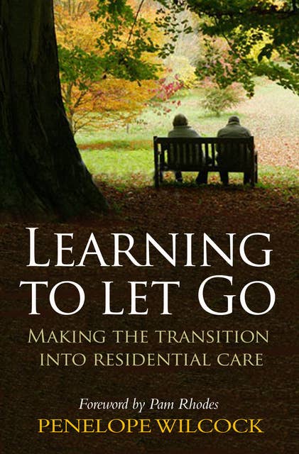 Learning to Let Go: The transition into residential care