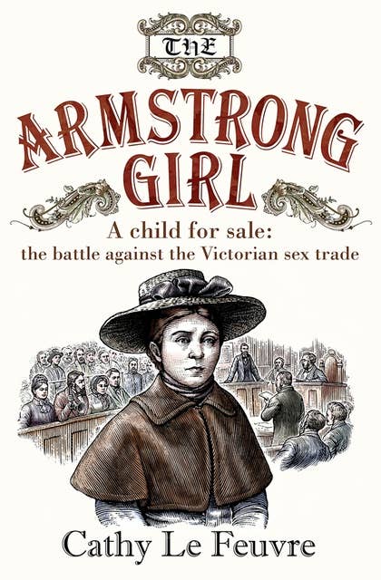 The Armstrong Girl: A child for sale: the battle against the Victorial sex trade