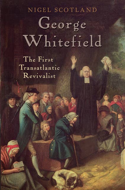 George Whitefield: The First Transatlantic Revivalist