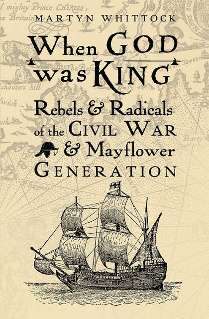 When God was King: Rebels & radicals of the Civil War & Mayflower generation
