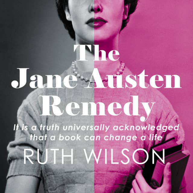 The Jane Austen Remedy: It is a truth universally acknowledged that a book can change a life