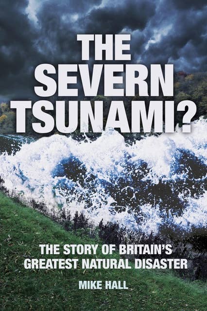The Severn Tsunami?: The Story of Britain's Greatest Natural Disaster