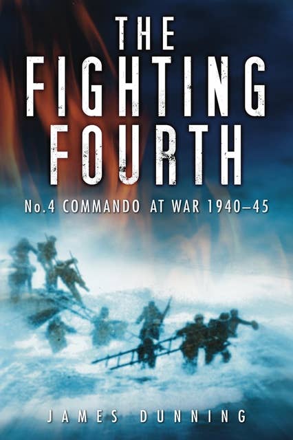 The Fighting Fourth: No. 4 Commando at War 1940-45