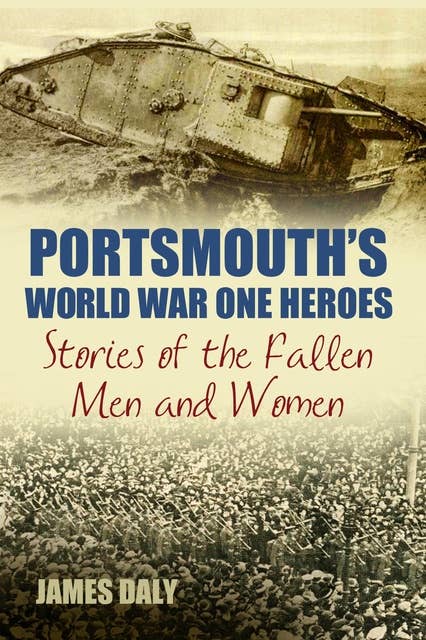 Portsmouth's World War One Heroes: Stories of the Fallen Men and Women