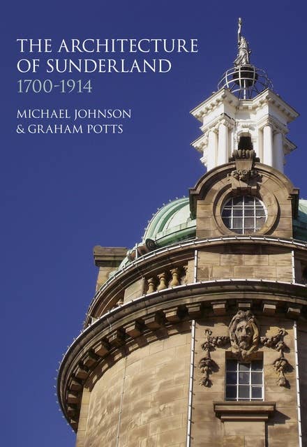 The Architecture of Sunderland: 1700-1914