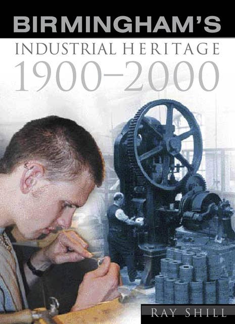 Birmingham's Industrial Heritage: 1900-2000