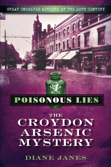 Poisonous Lies: The Croydon Arsenic Mystery: Great Unsolved Murders of the 20th Century